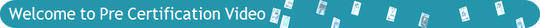 Welcome to Pre-Cert Video